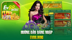 Đăng Nhập Ev88 Cực Nhanh Thỏa Đam Mê Với Các Game Hot